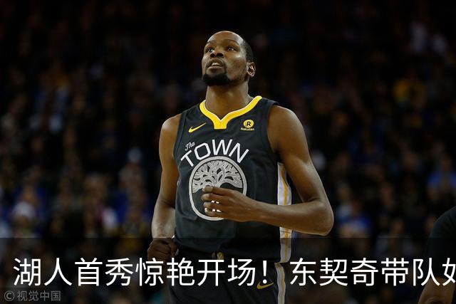 湖人首秀惊艳开场！东契奇带队如虎添翼，三分雨倾盆而下